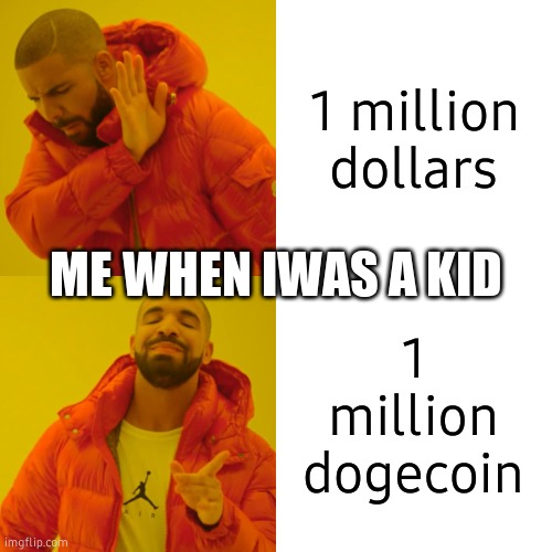 the problem with me | 1 million dollars; ME WHEN IWAS A KID; 1 million dogecoin | image tagged in memes,drake hotline bling | made w/ Imgflip meme maker