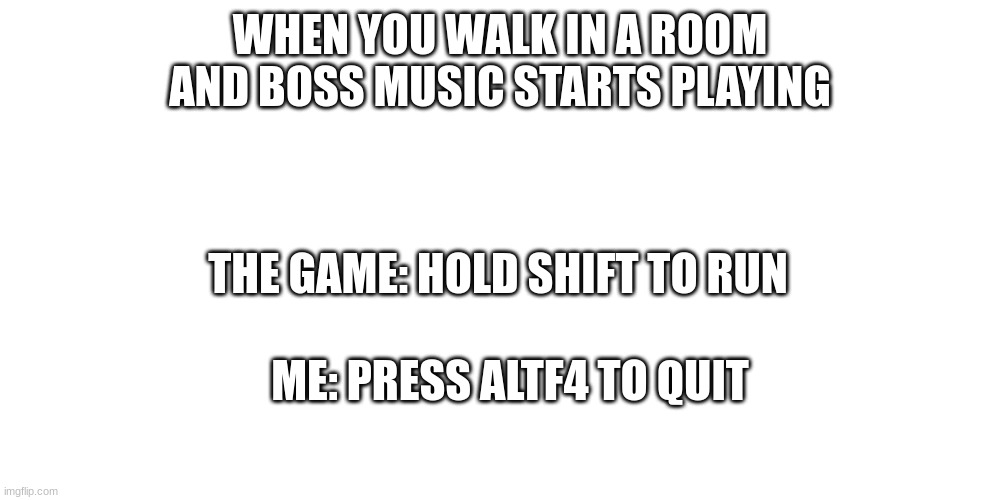 NO CAP | WHEN YOU WALK IN A ROOM AND BOSS MUSIC STARTS PLAYING; THE GAME: HOLD SHIFT TO RUN; ME: PRESS ALTF4 TO QUIT | image tagged in expanding brain | made w/ Imgflip meme maker