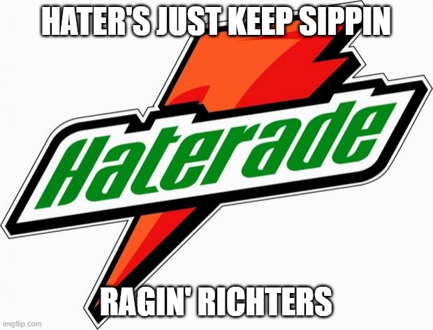 haterade | HATER'S JUST KEEP SIPPIN; RAGIN' RICHTERS | image tagged in haterade | made w/ Imgflip meme maker