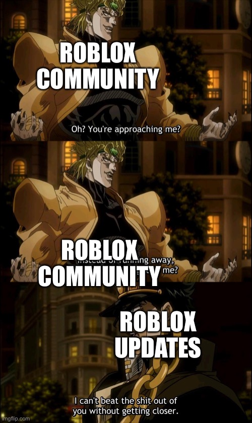 Oh your approaching me | ROBLOX COMMUNITY; ROBLOX COMMUNITY; ROBLOX UPDATES | image tagged in oh your approaching me | made w/ Imgflip meme maker