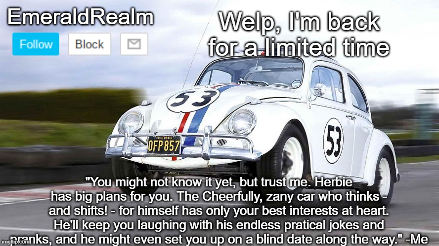 EmeraldRealm Herbie | Welp, I'm back for a limited time | image tagged in emeraldrealm herbie | made w/ Imgflip meme maker