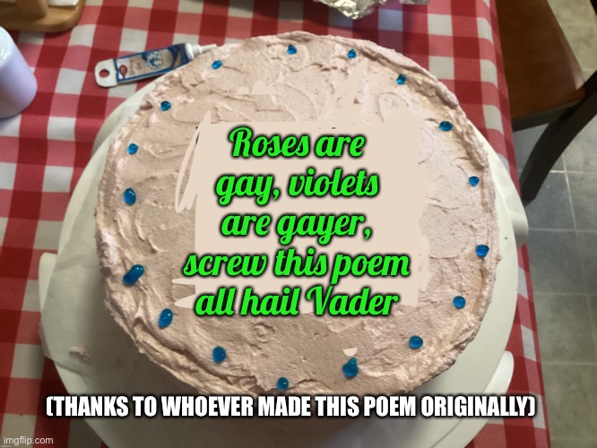 Roses are gay, violets are gayer, screw this poem all hail Vader (THANKS TO WHOEVER MADE THIS POEM ORIGINALLY) | made w/ Imgflip meme maker