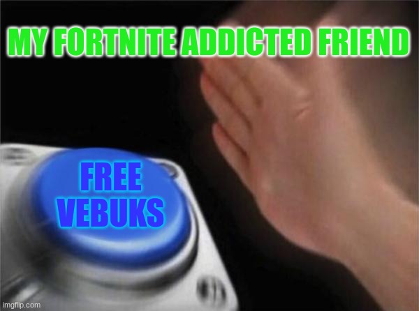 get scammed boi | MY FORTNITE ADDICTED FRIEND; FREE VEBUKS | image tagged in memes,blank nut button | made w/ Imgflip meme maker