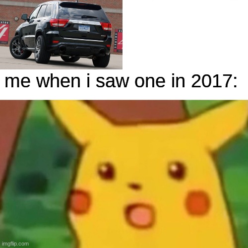 Surprised Pikachu |  me when i saw one in 2017: | image tagged in memes,surprised pikachu,2012 jeep grand cherokee,2017,kid,surprise | made w/ Imgflip meme maker