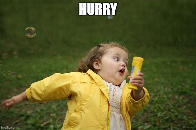 Hurry up | HURRY | image tagged in hurry up | made w/ Imgflip meme maker