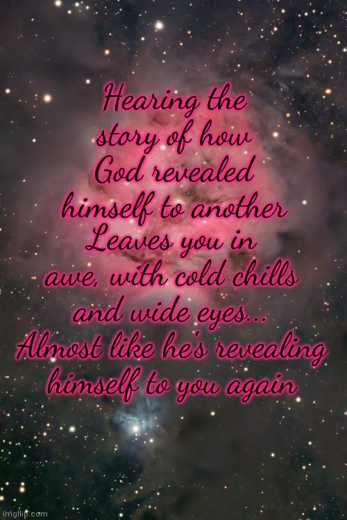 Gods reveal | Hearing the story of how God revealed himself to another; Leaves you in awe, with cold chills and wide eyes...
Almost like he's revealing himself to you again | image tagged in god | made w/ Imgflip meme maker