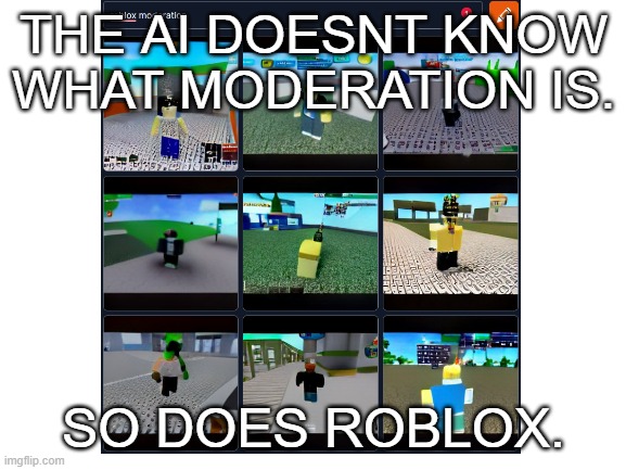 THE AI DOESNT KNOW WHAT MODERATION IS. SO DOES ROBLOX. | image tagged in roblox | made w/ Imgflip meme maker