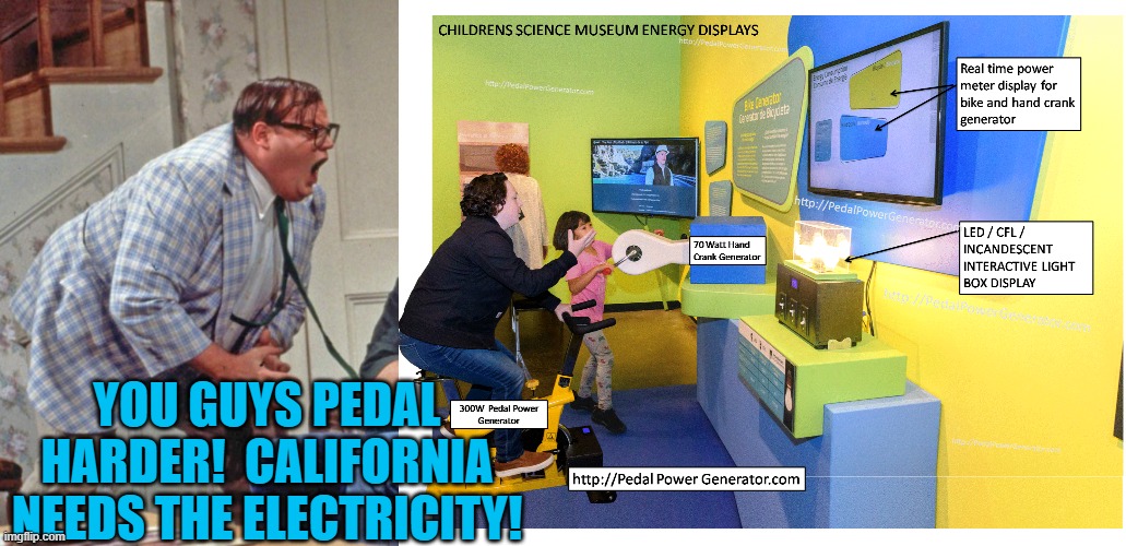 Green energy fanatic California's power grid is on the verge of crashing and burning. | YOU GUYS PEDAL HARDER!  CALIFORNIA NEEDS THE ELECTRICITY! | image tagged in alternate power sources | made w/ Imgflip meme maker