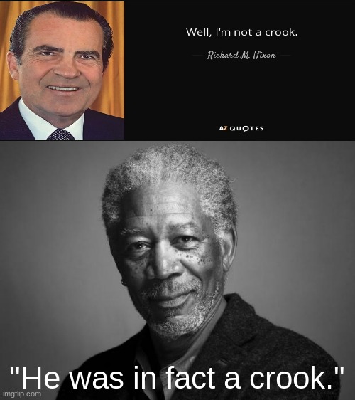 This is a real quote I found on the internet. | "He was in fact a crook." | image tagged in morgan freeman,memes,history memes,richard nixon | made w/ Imgflip meme maker