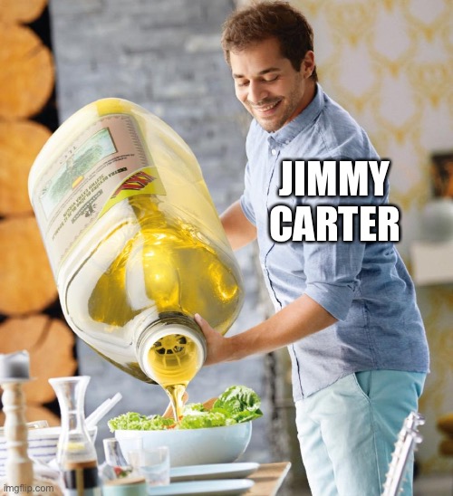 Guy pouring olive oil on the salad | JIMMY CARTER | image tagged in guy pouring olive oil on the salad | made w/ Imgflip meme maker