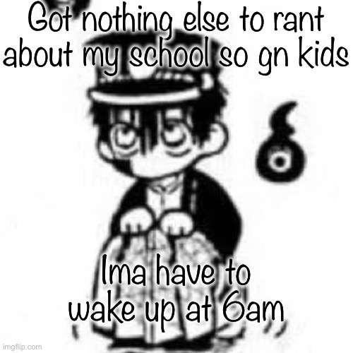 Tsukasa | Got nothing else to rant about my school so gn kids; Ima have to wake up at 6am | image tagged in tsukasa | made w/ Imgflip meme maker