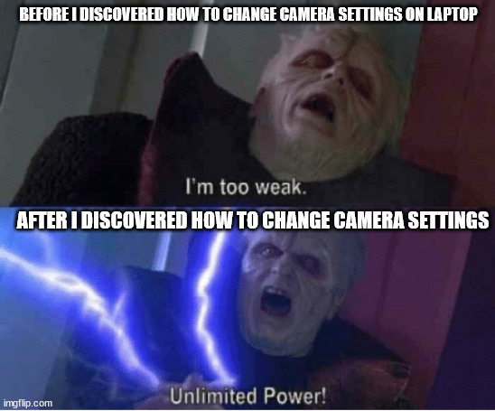 I can finally show off my light bulbs properly! | BEFORE I DISCOVERED HOW TO CHANGE CAMERA SETTINGS ON LAPTOP; AFTER I DISCOVERED HOW TO CHANGE CAMERA SETTINGS | image tagged in too weak unlimited power | made w/ Imgflip meme maker