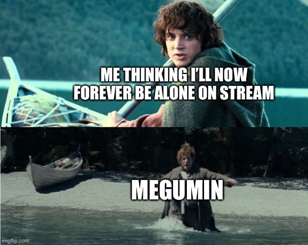 Thanks | ME THINKING I’LL NOW FOREVER BE ALONE ON STREAM; MEGUMIN | image tagged in frodo alone sam,alone,megumin,lord of the rings | made w/ Imgflip meme maker