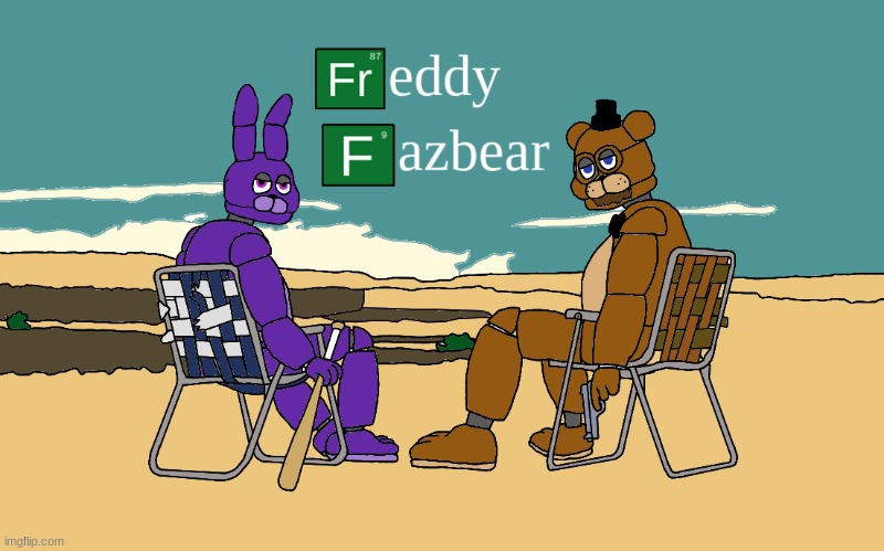 image tagged in fnaf,five nights at freddys,five nights at freddy's,breaking bad | made w/ Imgflip meme maker
