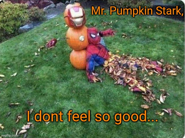 Halloween Endgame | Mr. Pumpkin Stark, I dont feel so good... | image tagged in halloween,avengers endgame,pumpkin,tony stark,spiderman | made w/ Imgflip meme maker