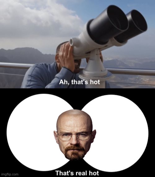 That’s Hot | image tagged in that s hot,breaking bad,walter white | made w/ Imgflip meme maker