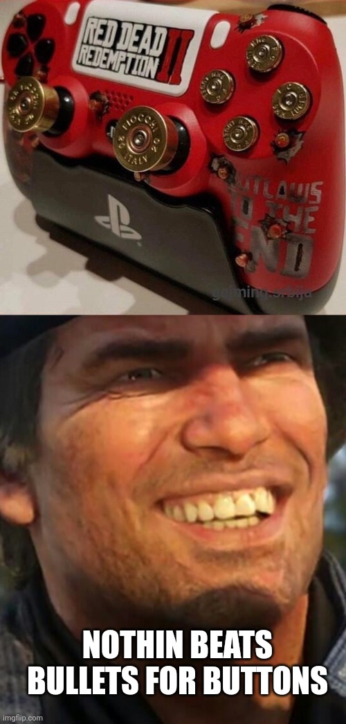PERFECT FOR ARTHUR | NOTHIN BEATS BULLETS FOR BUTTONS | image tagged in arthur morgan,playstation,ps4,red dead redemption | made w/ Imgflip meme maker