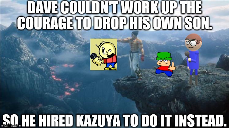 Kazuya Mishima penguin drop | DAVE COULDN'T WORK UP THE COURAGE TO DROP HIS OWN SON. SO HE HIRED KAZUYA TO DO IT INSTEAD. | image tagged in kazuya mishima penguin drop | made w/ Imgflip meme maker