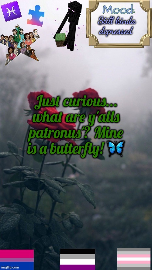 Addison-2.0 Announcement Template (updated again) | Still kinda depressed; Just curious... what are y'alls patronus'? Mine is a butterfly! 🦋 | image tagged in addison-2 0 announcement template updated again | made w/ Imgflip meme maker