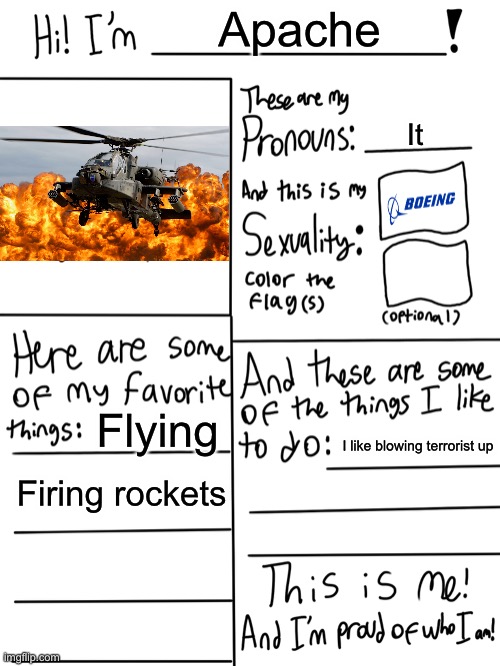 3 upvotes and I send this to LGBTQ | Apache; It; Flying; I like blowing terrorist up; Firing rockets | image tagged in lgbtq stream account profile,apache,american chopper | made w/ Imgflip meme maker