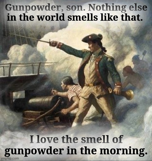 Gunpowder, son. Nothing else in the world smells like that. I love the smell of gunpowder in the morning. | made w/ Imgflip meme maker