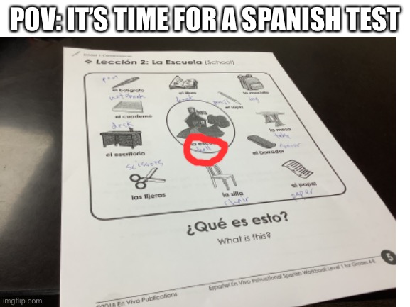 No joke. I put this on my Spanish assignment | POV: IT’S TIME FOR A SPANISH TEST | image tagged in school | made w/ Imgflip meme maker