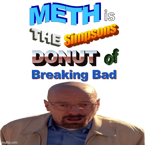 no i dont remember what the simpsons donut was called | image tagged in memes,funny,meth,breaking bad,simpsons,wordart | made w/ Imgflip meme maker