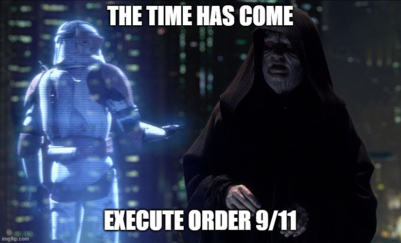 you know the date | THE TIME HAS COME; EXECUTE ORDER 9/11 | image tagged in execute order 66 | made w/ Imgflip meme maker
