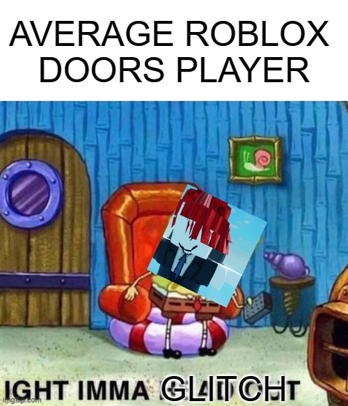 Roblox Got me like | AVERAGE ROBLOX 
DOORS PLAYER; GLITCH | image tagged in memes | made w/ Imgflip meme maker