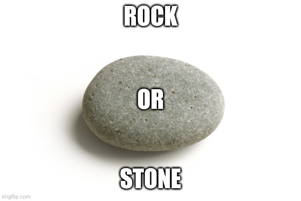 Vote on the comment | ROCK; OR; STONE | image tagged in rock,or,stone | made w/ Imgflip meme maker