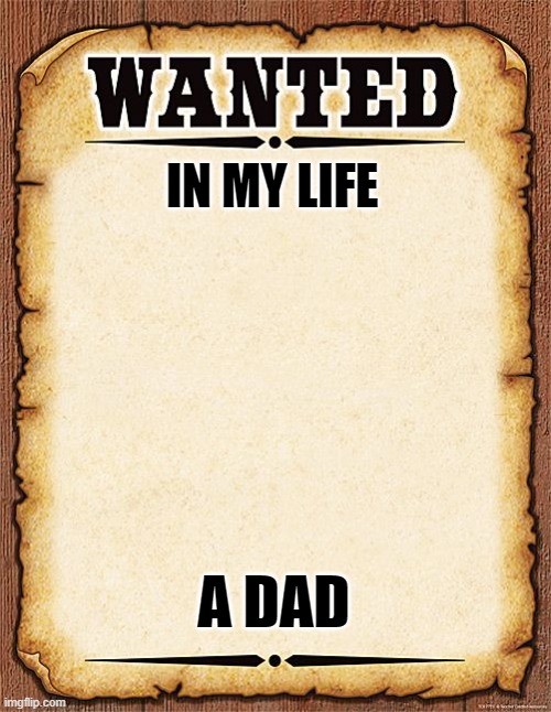 dad wanted | IN MY LIFE; A DAD | image tagged in wanted poster | made w/ Imgflip meme maker
