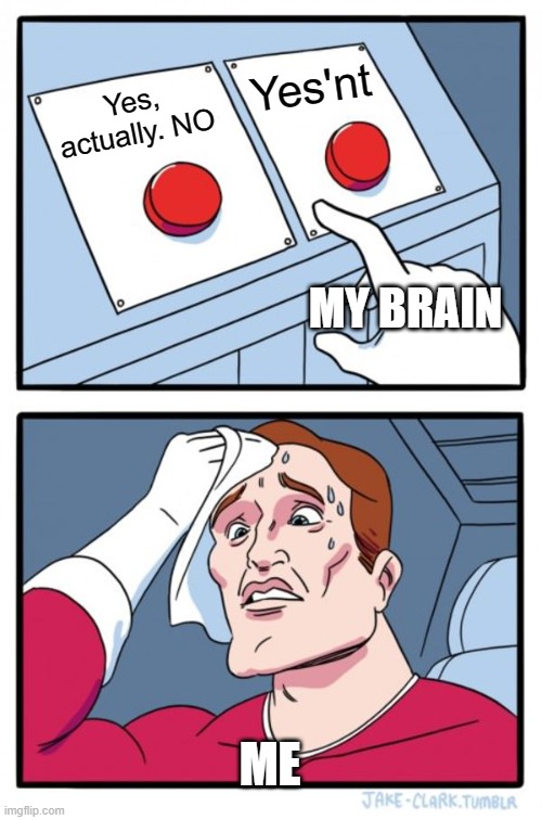 My brain: hmmmmmm'nt idk'nt lol'nt | Yes'nt; Yes, actually. NO; MY BRAIN; ME | image tagged in memes,two buttons | made w/ Imgflip meme maker