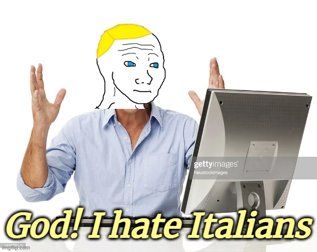 God! I hate Italians | made w/ Imgflip meme maker