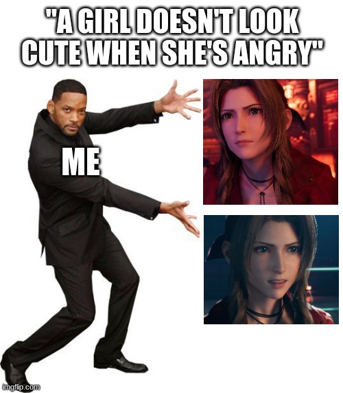 Aerith is so cute, even when she's angry | "A GIRL DOESN'T LOOK CUTE WHEN SHE'S ANGRY"; ME | image tagged in tada will smith,final fantasy 7,aerith,cute angry girl,aerith gainsborough | made w/ Imgflip meme maker
