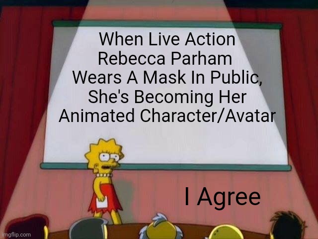Lisa Simpson's Presentation |  When Live Action Rebecca Parham 
Wears A Mask In Public, She's Becoming Her Animated Character/Avatar; I Agree | image tagged in lisa simpson's presentation,mask,simpsons,rebecca parham,live action,public | made w/ Imgflip meme maker