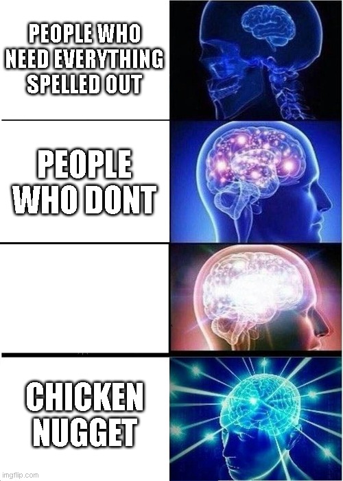 People and chicken nuggets |  PEOPLE WHO NEED EVERYTHING SPELLED OUT; PEOPLE WHO DONT; CHICKEN NUGGET | image tagged in memes,expanding brain | made w/ Imgflip meme maker