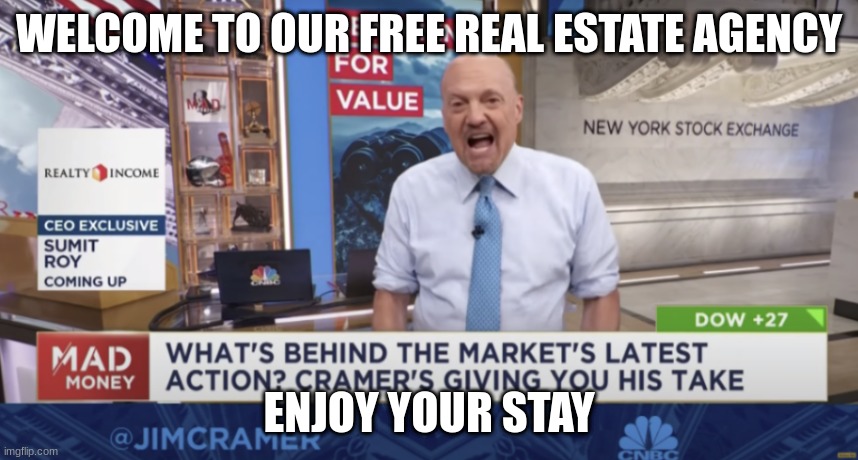 cramer free real estate | WELCOME TO OUR FREE REAL ESTATE AGENCY; ENJOY YOUR STAY | image tagged in cramer yelling,memes,funny,it's free real estate | made w/ Imgflip meme maker