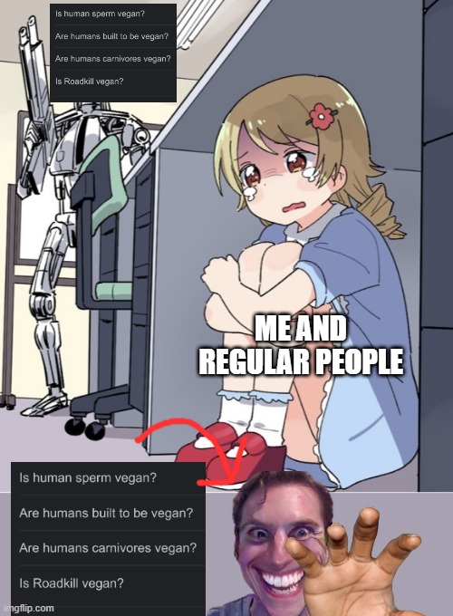 yes wtf1 | ME AND REGULAR PEOPLE | image tagged in anime girl hiding from terminator | made w/ Imgflip meme maker