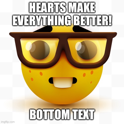 Nerd emoji | HEARTS MAKE EVERYTHING BETTER! BOTTOM TEXT | image tagged in nerd emoji | made w/ Imgflip meme maker