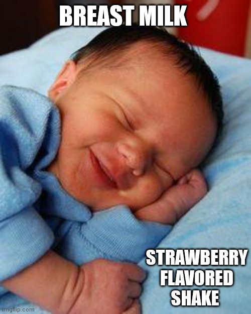 sleeping baby laughing | BREAST MILK; STRAWBERRY FLAVORED SHAKE | image tagged in sleeping baby laughing | made w/ Imgflip meme maker