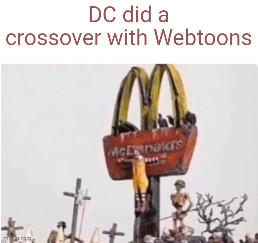 Idk y but they did | DC did a crossover with Webtoons | image tagged in ronald mcdonald get crucified | made w/ Imgflip meme maker