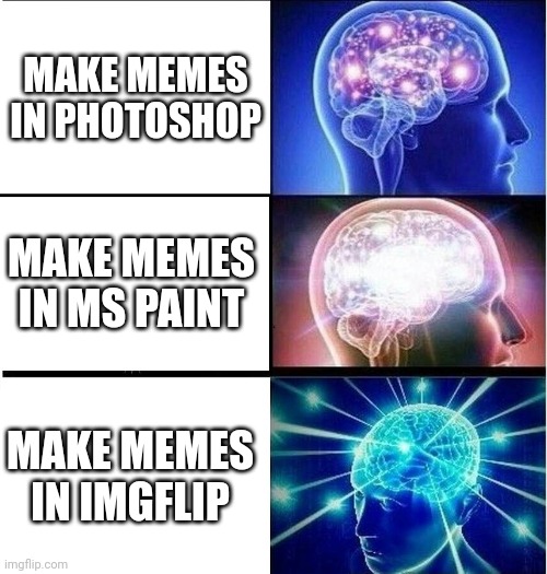 Expanding brain 3 panels | MAKE MEMES IN PHOTOSHOP; MAKE MEMES IN MS PAINT; MAKE MEMES IN IMGFLIP | image tagged in expanding brain 3 panels,memes | made w/ Imgflip meme maker