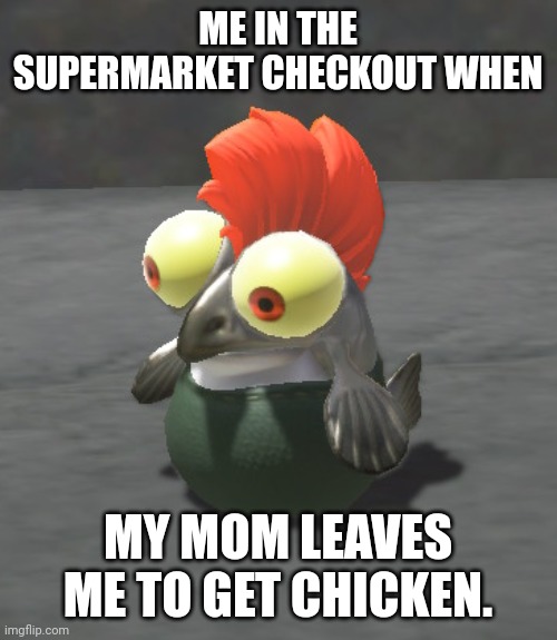Me when ____. | ME IN THE SUPERMARKET CHECKOUT WHEN; MY MOM LEAVES ME TO GET CHICKEN. | image tagged in me when ____ | made w/ Imgflip meme maker