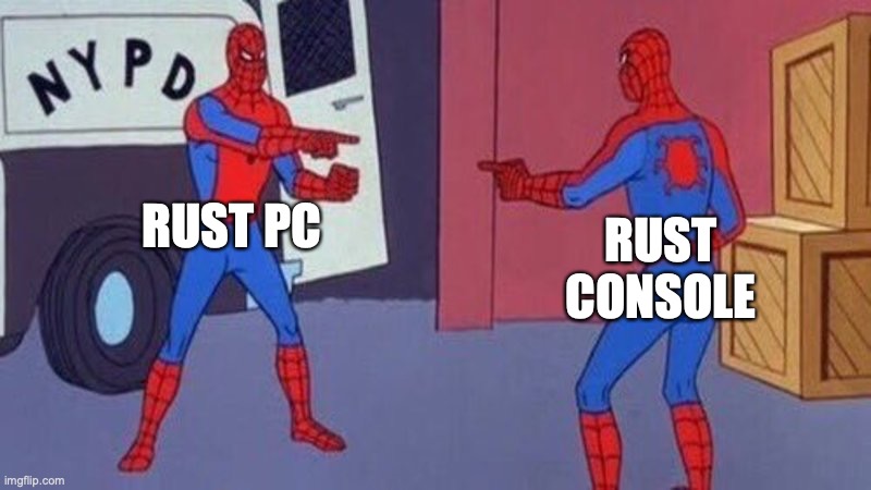Rust | RUST PC; RUST CONSOLE | image tagged in spiderman pointing at spiderman,rust,rust console | made w/ Imgflip meme maker