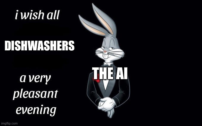 I wish all the X a very pleasant evening | DISHWASHERS THE AI | image tagged in i wish all the x a very pleasant evening | made w/ Imgflip meme maker