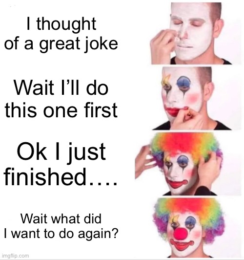 Mild dislexia | I thought of a great joke; Wait I’ll do this one first; Ok I just finished…. Wait what did I want to do again? | image tagged in memes,clown applying makeup,send medical professionals asap | made w/ Imgflip meme maker