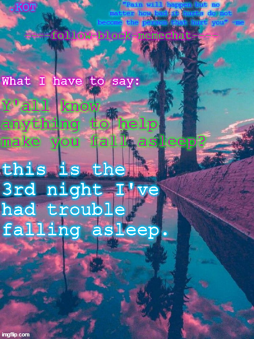 .K0T announcement temp V.2 | Y'all know anything to help make you fall asleep? this is the 3rd night I've had trouble falling asleep. | image tagged in kot announcement temp v 2 | made w/ Imgflip meme maker