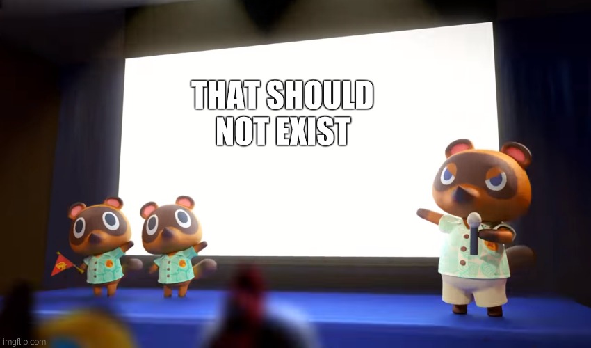 Animal Crossing Presentation | THAT SHOULD NOT EXIST | image tagged in animal crossing presentation | made w/ Imgflip meme maker