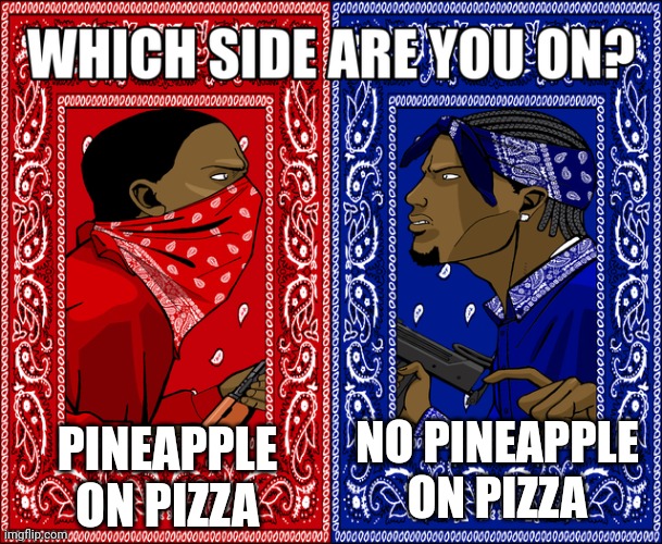 pizza gang war |  PINEAPPLE ON PIZZA; NO PINEAPPLE ON PIZZA | image tagged in which side are you on,pizza,pineapple pizza,fast food | made w/ Imgflip meme maker