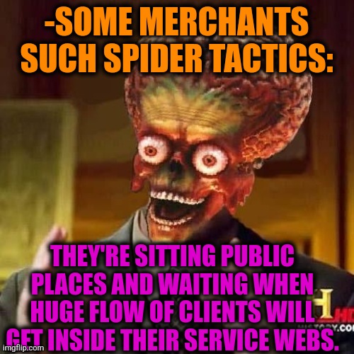 -Be wise in case of getting money. | -SOME MERCHANTS SUCH SPIDER TACTICS:; THEY'RE SITTING PUBLIC PLACES AND WAITING WHEN HUGE FLOW OF CLIENTS WILL GET INSIDE THEIR SERVICE WEBS. | image tagged in aliens 6,spider man triple,peter sellers,public restrooms,they're the same picture,mr krabs money | made w/ Imgflip meme maker